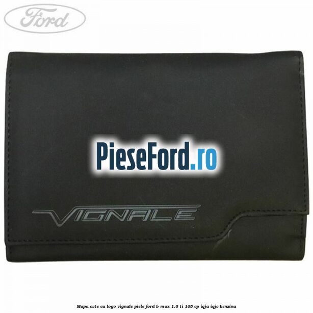 Mapa acte cu logo Vignale, piele Ford B-Max 1.6 Ti 105 cp IQJA, IQJC benzina