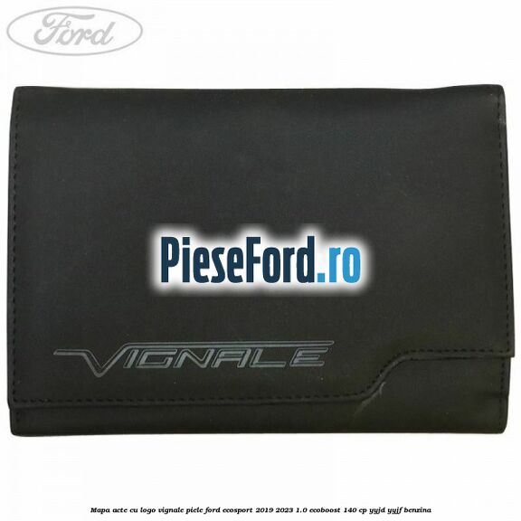 Mapa acte cu logo Vignale, piele Ford EcoSport 2019-2023 1.0 EcoBoost 140 cp Mapa acte cu logo Vignale, piele Ford EcoSport 2019-2023 1.0 EcoBoost 140 cp YYJD, YYJF benzina