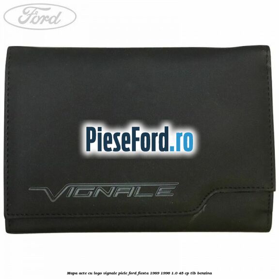 Mapa acte cu logo Vignale, piele Ford Fiesta 1989-1996 1.0 45 cp TLB benzina
