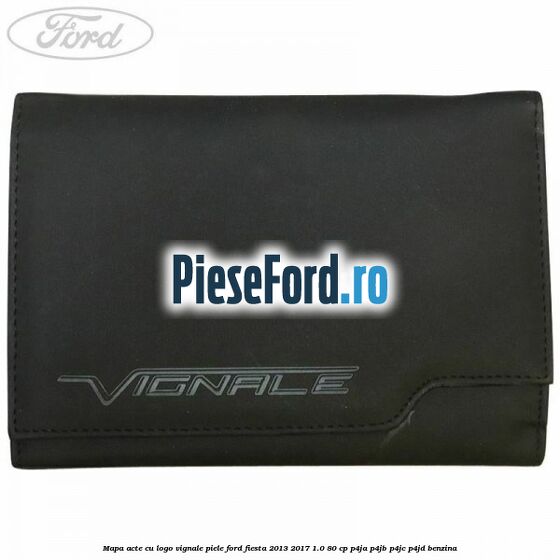 Mapa acte cu logo Vignale, piele Ford Fiesta 2013-2017 1.0 80 cp P4JA, P4JB, P4JC, P4JD benzina
