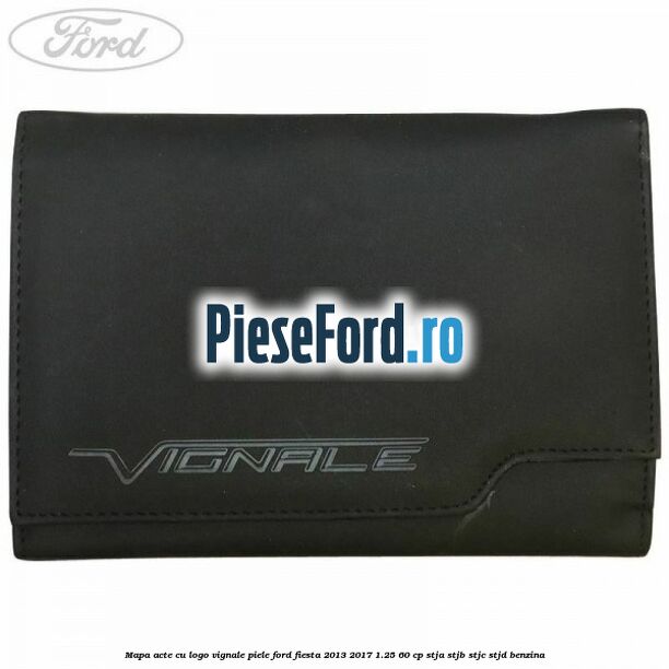Mapa acte cu logo Vignale, piele Ford Fiesta 2013-2017 1.25 60 cp STJA, STJB, STJC, STJD benzina