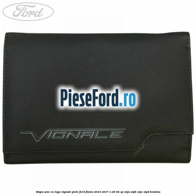 Mapa acte cu logo Vignale, piele Ford Fiesta 2013-2017 1.25 82 cp SNJA, SNJB, SNJC, SNJD benzina
