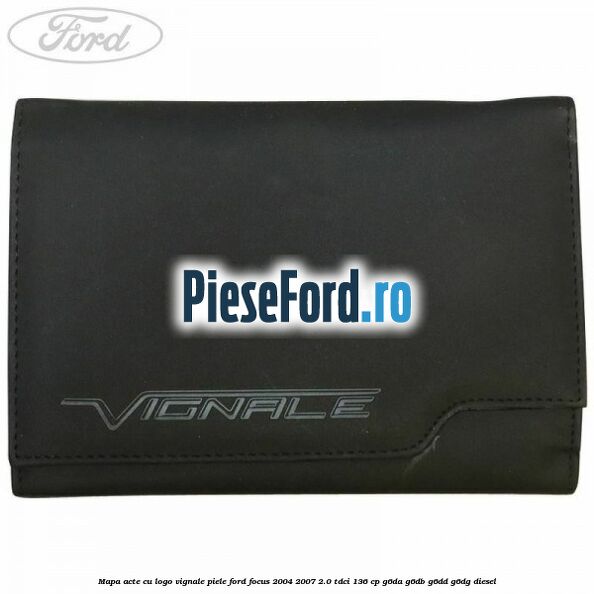 Mapa acte cu logo Vignale, piele Ford Focus 2004-2007 2.0 TDCi 136 cp G6DA, G6DB, G6DD, G6DG diesel