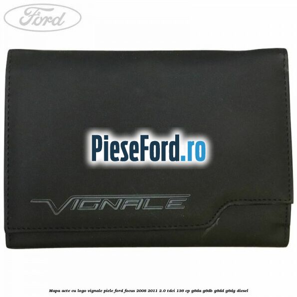 Mapa acte cu logo Vignale, piele Ford Focus 2008-2011 2.0 TDCi 136 cp G6DA, G6DB, G6DD, G6DG diesel