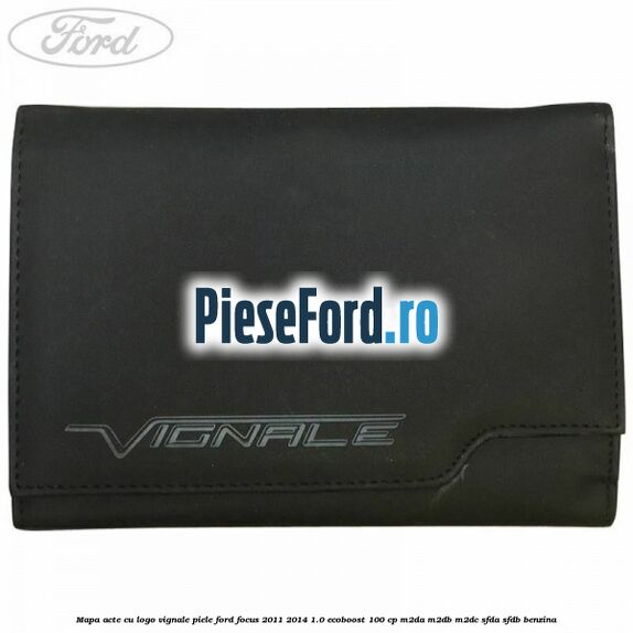 Mapa acte cu logo Vignale, piele Ford Focus 2011-2014 1.0 EcoBoost 100 cp M2DA, M2DB, M2DC, SFDA, SFDB benzina