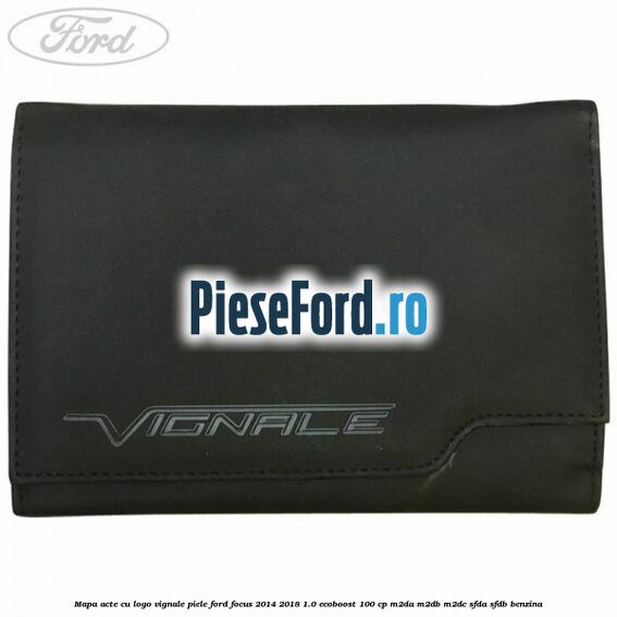 Mapa acte cu logo Vignale, piele Ford Focus 2014-2018 1.0 EcoBoost 100 cp M2DA, M2DB, M2DC, SFDA, SFDB benzina