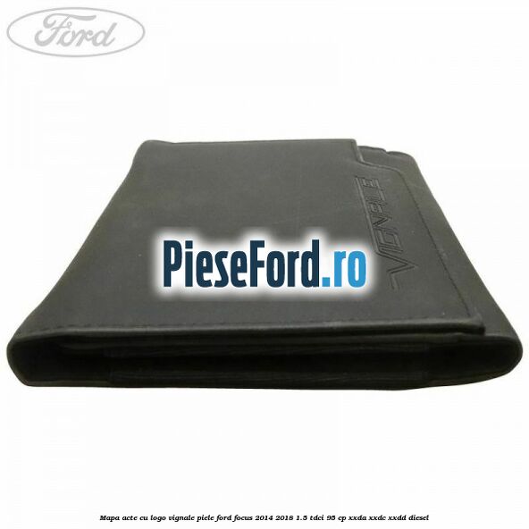 Mapa acte cu logo Vignale, piele Ford Focus 2014-2018 1.5 TDCi 95 cp XXDA, XXDC, XXDD diesel