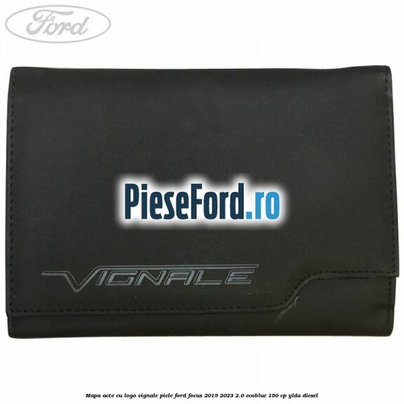 Mapa acte cu logo Vignale, piele Ford Focus 2019-2023 2.0 EcoBlue 150 cp YLDA diesel