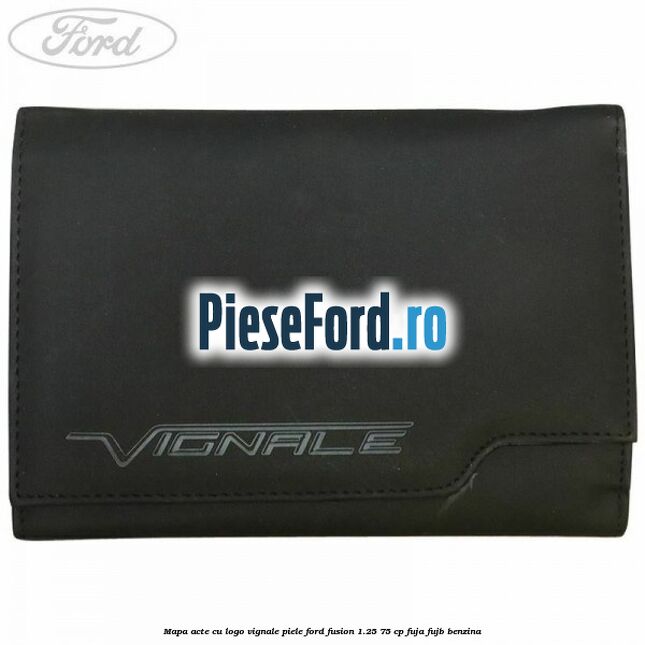 Mapa acte cu logo Vignale, piele Ford Fusion 1.25 75 cp FUJA, FUJB benzina