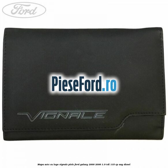 Mapa acte cu logo Vignale, piele Ford Galaxy 2000-2006 1.9 TDI 115 cp AUY diesel
