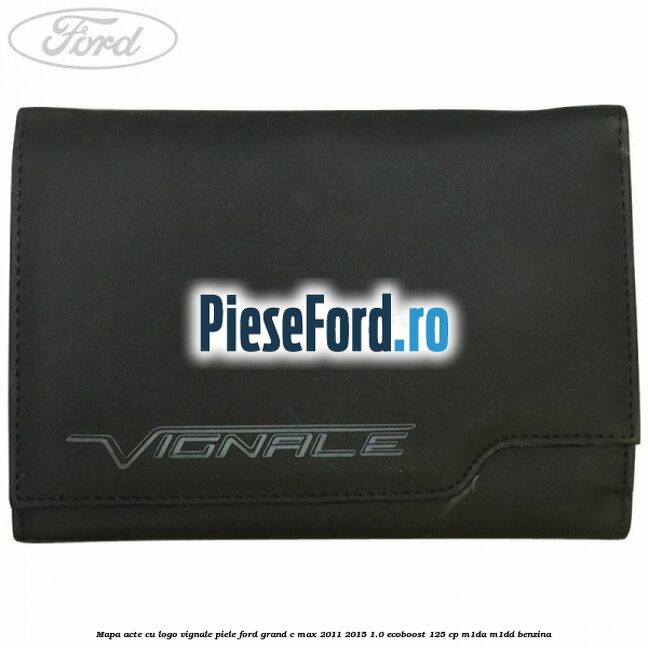 Mapa acte cu logo Vignale, piele Ford Grand C-Max 2011-2015 1.0 EcoBoost 125 cp M1DA, M1DD benzina