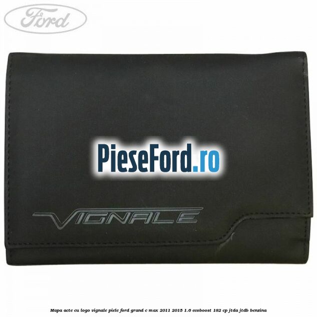 Mapa acte cu logo Vignale, piele Ford Grand C-Max 2011-2015 1.6 EcoBoost 182 cp JTDA, JTDB benzina
