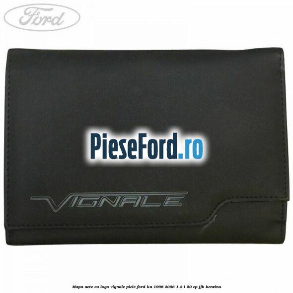 Mapa acte cu logo Vignale, piele Ford Ka 1996-2008 1.3 i 50 cp JJB benzina