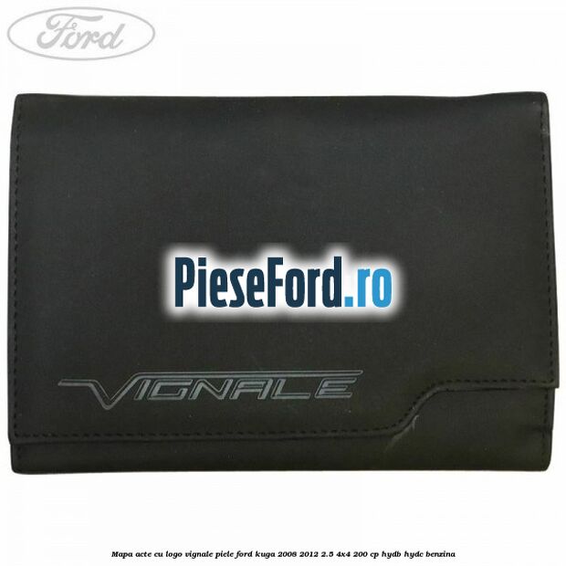 Mapa acte cu logo Vignale, piele Ford Kuga 2008-2012 2.5 4x4 200 cp HYDB, HYDC benzina
