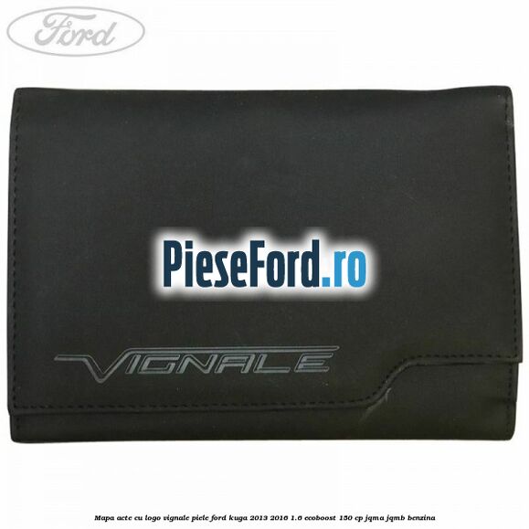 Mapa acte cu logo Vignale, piele Ford Kuga 2013-2016 1.6 EcoBoost 150 cp JQMA, JQMB benzina