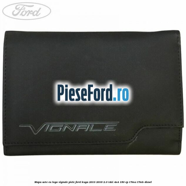 Mapa acte cu logo Vignale, piele Ford Kuga 2013-2016 2.0 TDCi 4x4 150 cp T7MA, T7MB diesel
