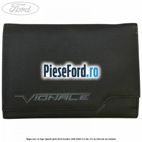 Mapa acte cu logo Vignale, piele Ford Mondeo 1996-2000 2.5 24V 171 cp LCBD, SEB, SEC benzina