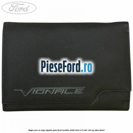Mapa acte cu logo Vignale, piele Ford Mondeo 2008-2014 2.0 TDCi 130 cp Mapa acte cu logo Vignale, piele Ford Mondeo 2008-2014 2.0 TDCi 130 cp AZBA diesel