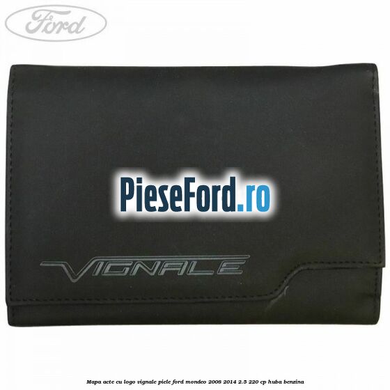 Mapa acte cu logo Vignale, piele Ford Mondeo 2008-2014 2.5 220 cp Mapa acte cu logo Vignale, piele Ford Mondeo 2008-2014 2.5 220 cp HUBA benzina