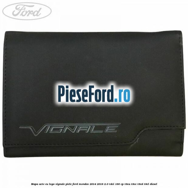 Mapa acte cu logo Vignale, piele Ford Mondeo 2014-2018 2.0 TDCi 180 cp T8CA, T8CC, T8CD, T8CL diesel
