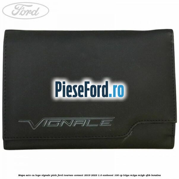 Mapa acte cu logo Vignale, piele Ford Tourneo Connect 2019-2023 1.0 EcoBoost 100 cp B3GA, M2GA, M2GB, SFCB benzina