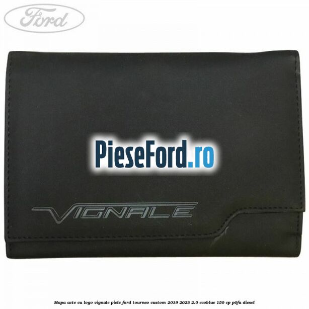 Mapa acte cu logo Vignale, piele Ford Tourneo Custom 2019-2023 2.0 EcoBlue 150 cp Mapa acte cu logo Vignale, piele Ford Tourneo Custom 2019-2023 2.0 EcoBlue 150 cp P0FA diesel