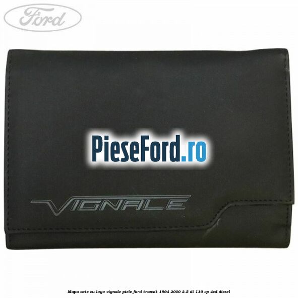 Mapa acte cu logo Vignale, piele Ford Transit 1994-2000 2.5 DI 116 cp Mapa acte cu logo Vignale, piele Ford Transit 1994-2000 2.5 DI 116 cp 4ED diesel
