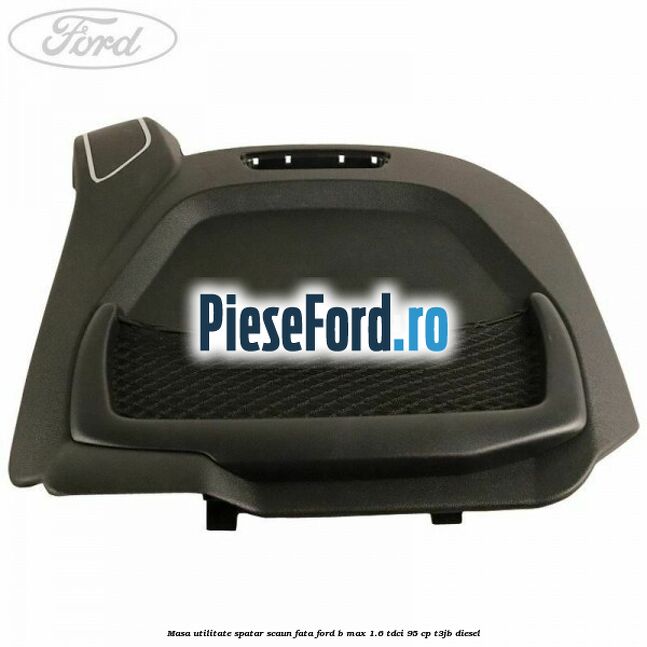 Masa utilitate spatar scaun fata Ford B-Max 1.6 TDCi 95 cp Masa utilitate spatar scaun fata Ford B-Max 1.6 TDCi 95 cp T3JB diesel