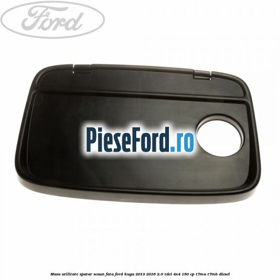 Masa utilitate spatar scaun fata Ford Kuga 2013-2016 2.0 TDCi 4x4 150 cp Masa utilitate spatar scaun fata Ford Kuga 2013-2016 2.0 TDCi 4x4 150 cp T7MA, T7MB diesel