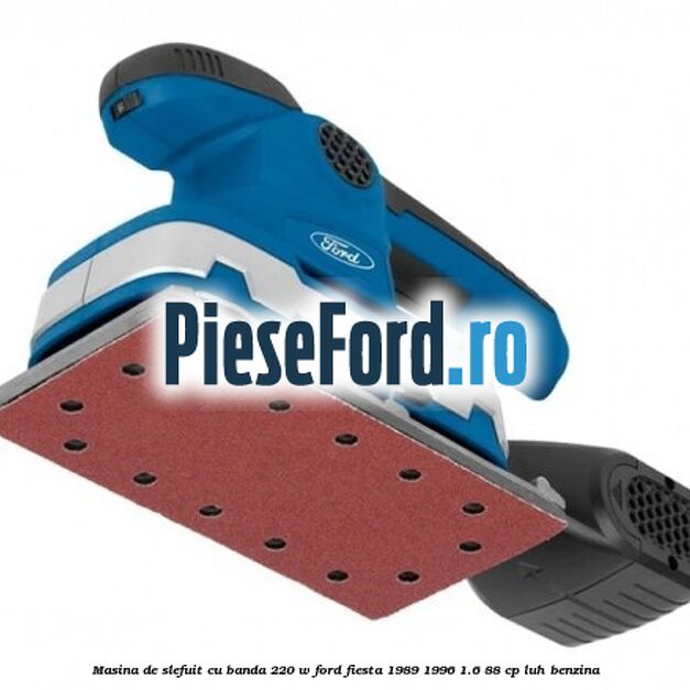 Masina de slefuit cu banda 220 W Ford Fiesta 1989-1996 1.6 88 cp LUH benzina