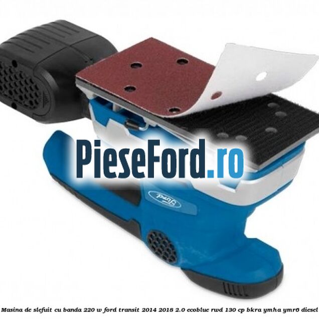 Masina de slefuit cu banda 220 W Ford Transit 2014-2018 2.0 EcoBlue RWD 130 cp BKRA, YMHA, YMR6 diesel