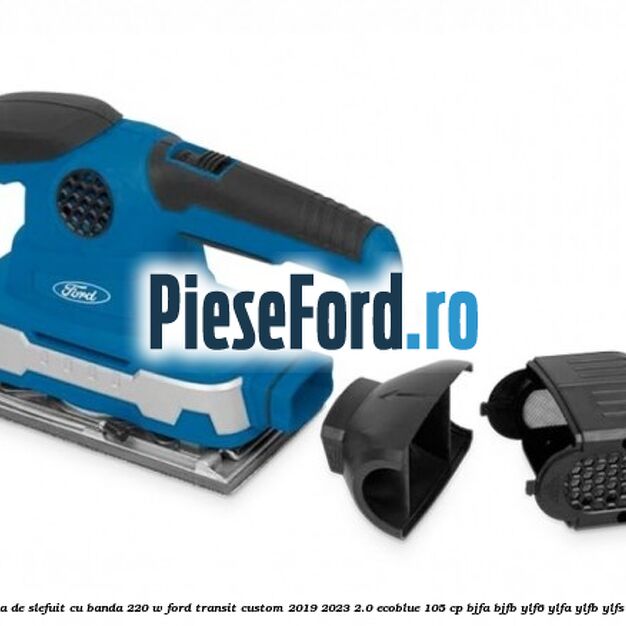 Masina de slefuit cu banda 220 W Ford Transit Custom 2019-2023 2.0 EcoBlue 105 cp BJFA, BJFB, YLF6, YLFA, YLFB, YLFS diesel