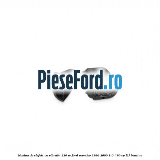 Masina de slefuit cu vibratii 220 W Ford Mondeo 1996-2000 1.6 i 90 cp L1J benzina