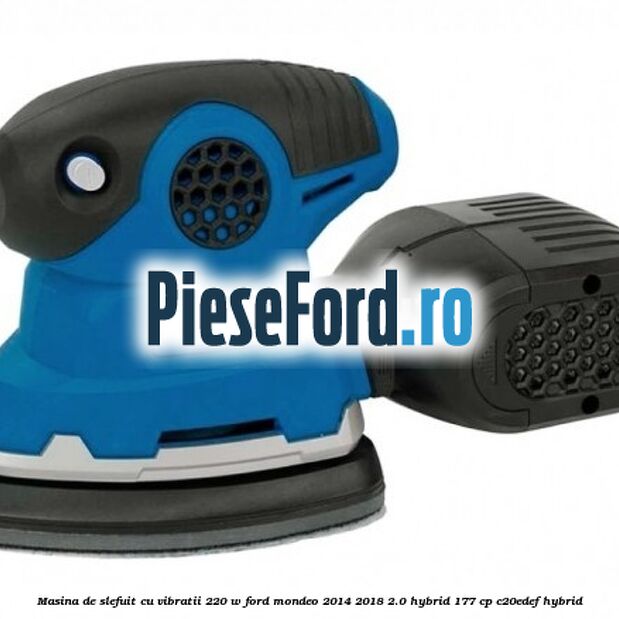 Masina de slefuit cu vibratii 220 W Ford Mondeo 2014-2018 2.0 Hybrid 177 cp Masina de slefuit cu vibratii 220 W Ford Mondeo 2014-2018 2.0 Hybrid 177 cp C20EDEF hybrid