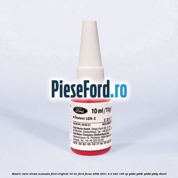 Mastic cutie viteza manuala Ford original 10 ml Ford Focus 2008-2011 2.0 TDCi 136 cp G6DA, G6DB, G6DD, G6DG diesel