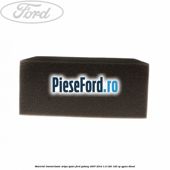 Material insonorizant aripa spate Ford Galaxy 2007-2014 1.8 TDCi 125 cp Material insonorizant aripa spate Ford Galaxy 2007-2014 1.8 TDCi 125 cp QYWA diesel