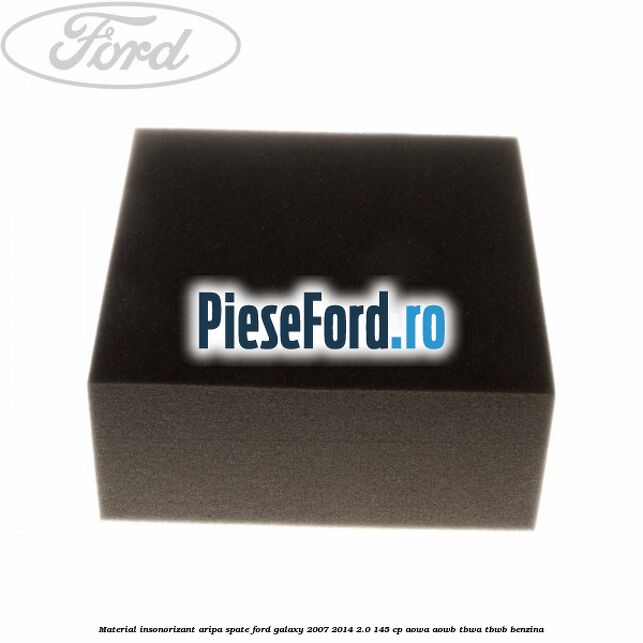 Material insonorizant aripa spate Ford Galaxy 2007-2014 2.0 145 cp Material insonorizant aripa spate Ford Galaxy 2007-2014 2.0 145 cp AOWA, AOWB, TBWA, TBWB benzina