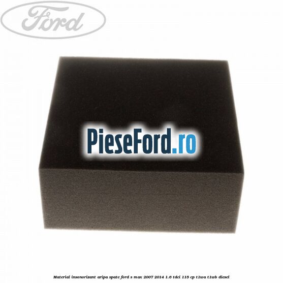 Material insonorizant aripa spate Ford S-Max 2007-2014 1.6 TDCi 115 cp T1WA, T1WB diesel