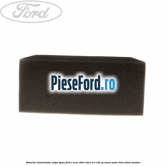 Material insonorizant aripa spate Ford S-Max 2007-2014 2.0 145 cp AOWA, AOWB, TBWA, TBWB benzina