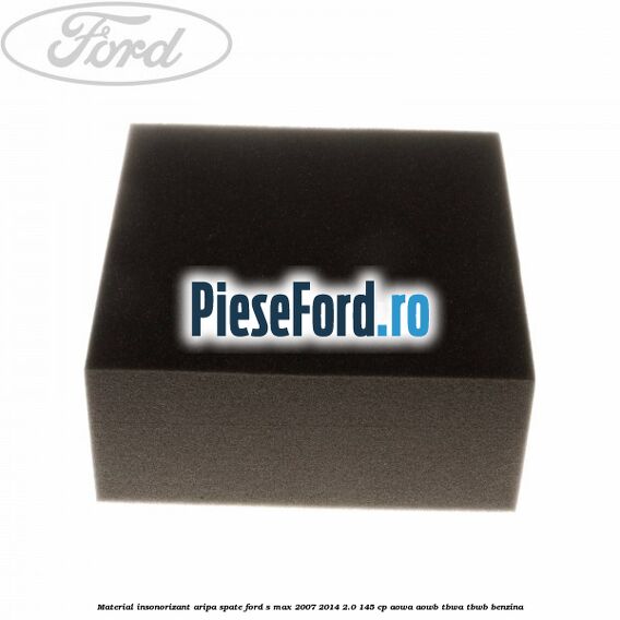 Material insonorizant aripa spate Ford S-Max 2007-2014 2.0 145 cp AOWA, AOWB, TBWA, TBWB benzina