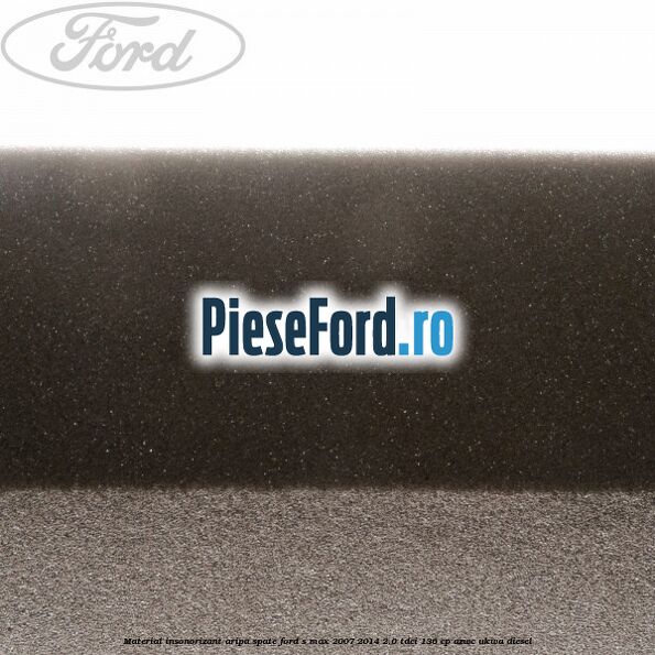 Material insonorizant aripa spate Ford S-Max 2007-2014 2.0 TDCi 136 cp AZWC, UKWA diesel