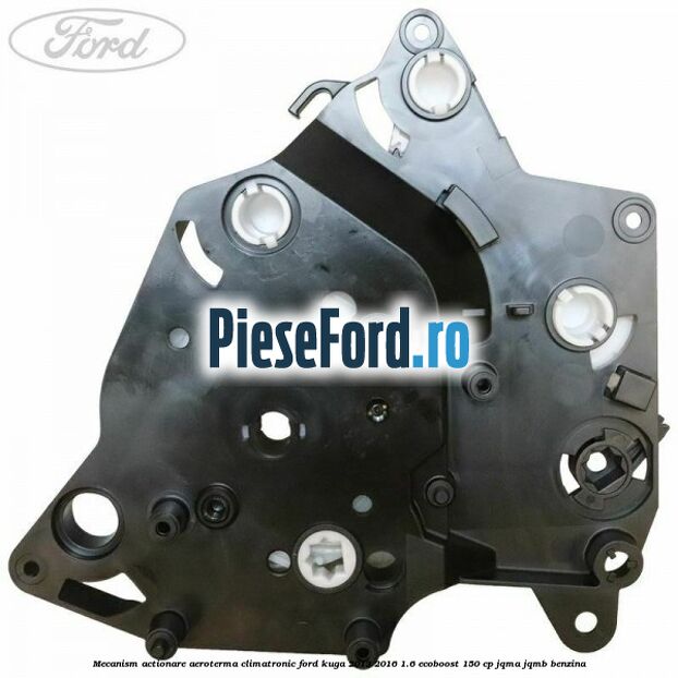 Mecanism actionare aeroterma climatronic Ford Kuga 2013-2016 1.6 EcoBoost 150 cp JQMA, JQMB benzina
