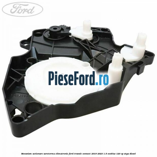 Mecanism actionare aeroterma climatronic Ford Transit Connect 2019-2023 1.5 EcoBlue 120 cp ZTGA diesel