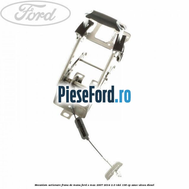 Mecanism actionare frana de mana Ford S-Max 2007-2014 2.0 TDCi 136 cp AZWC, UKWA diesel