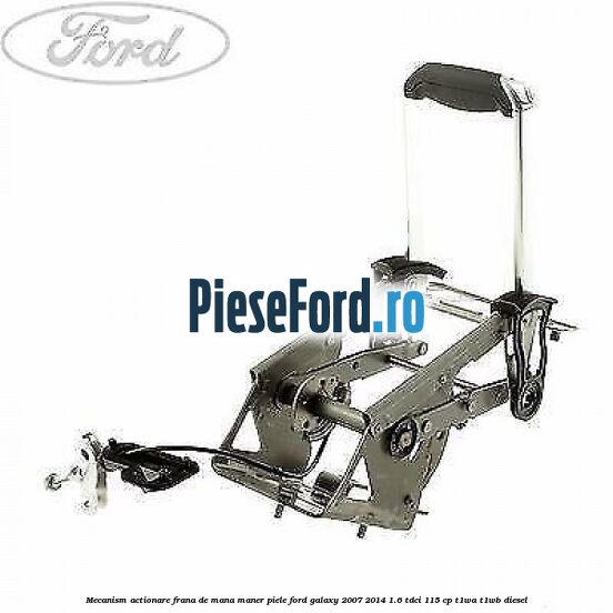 Mecanism actionare frana de mana maner piele Ford Galaxy 2007-2014 1.6 TDCi 115 cp Mecanism actionare frana de mana maner piele Ford Galaxy 2007-2014 1.6 TDCi 115 cp T1WA, T1WB diesel