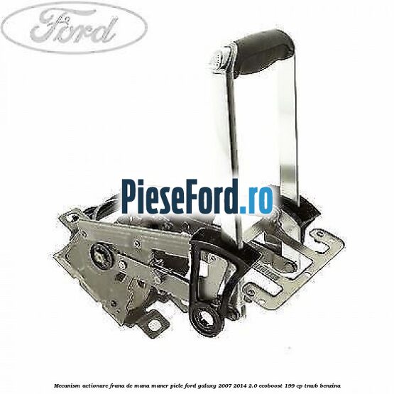 Mecanism actionare frana de mana maner piele Ford Galaxy 2007-2014 2.0 EcoBoost 199 cp TNWB benzina