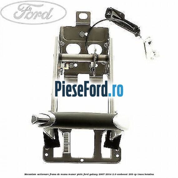 Mecanism actionare frana de mana maner piele Ford Galaxy 2007-2014 2.0 EcoBoost 203 cp TNWA benzina