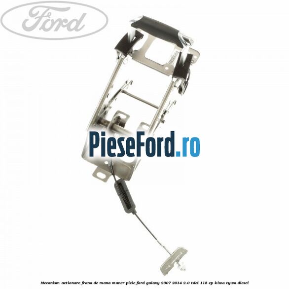 Mecanism actionare frana de mana maner piele Ford Galaxy 2007-2014 2.0 TDCi 115 cp KLWA, TYWA diesel