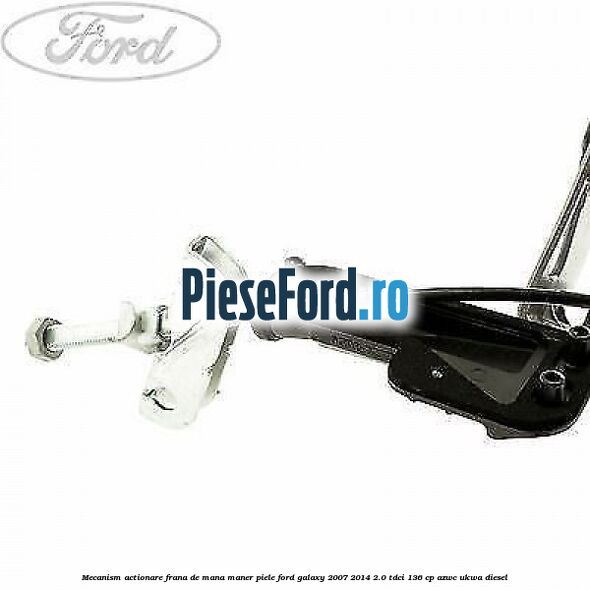 Mecanism actionare frana de mana maner piele Ford Galaxy 2007-2014 2.0 TDCi 136 cp AZWC, UKWA diesel