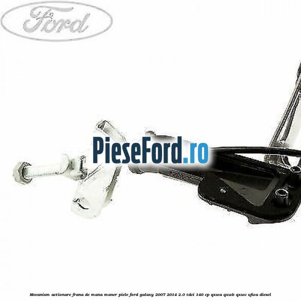 Mecanism actionare frana de mana maner piele Ford Galaxy 2007-2014 2.0 TDCi 140 cp QXWA, QXWB, QXWC, UFWA diesel